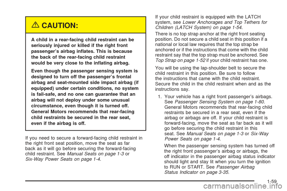 CHEVROLET UPLANDER 2005 1.G Owners Manual {CAUTION:
A child in a rear-facing child restraint can be
seriously injured or killed if the right front
passenger’s airbag in�ates. This is because
the back of the rear-facing child restraint
would