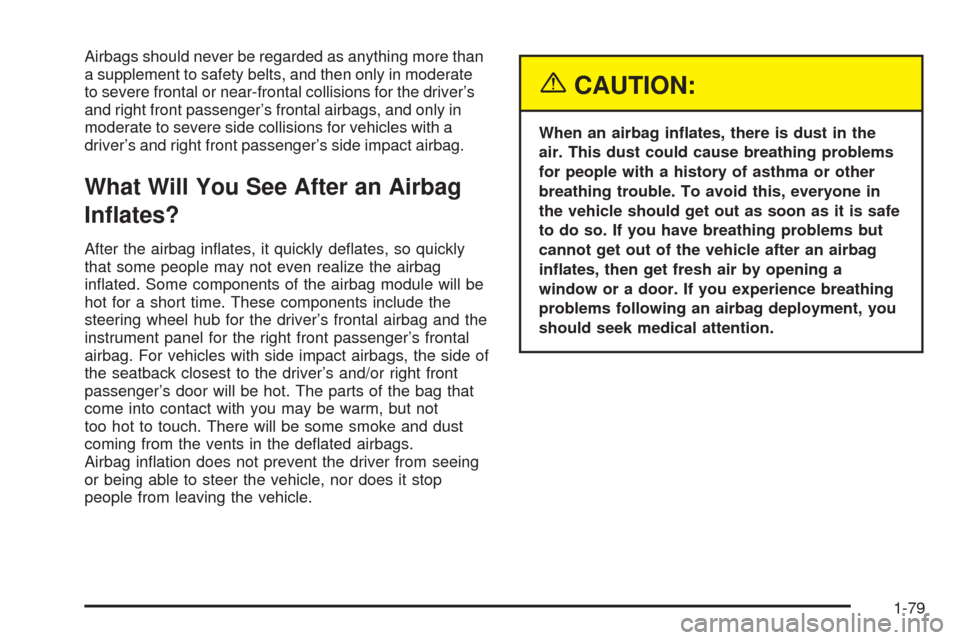 CHEVROLET UPLANDER 2005 1.G Owners Manual Airbags should never be regarded as anything more than
a supplement to safety belts, and then only in moderate
to severe frontal or near-frontal collisions for the driver’s
and right front passenger