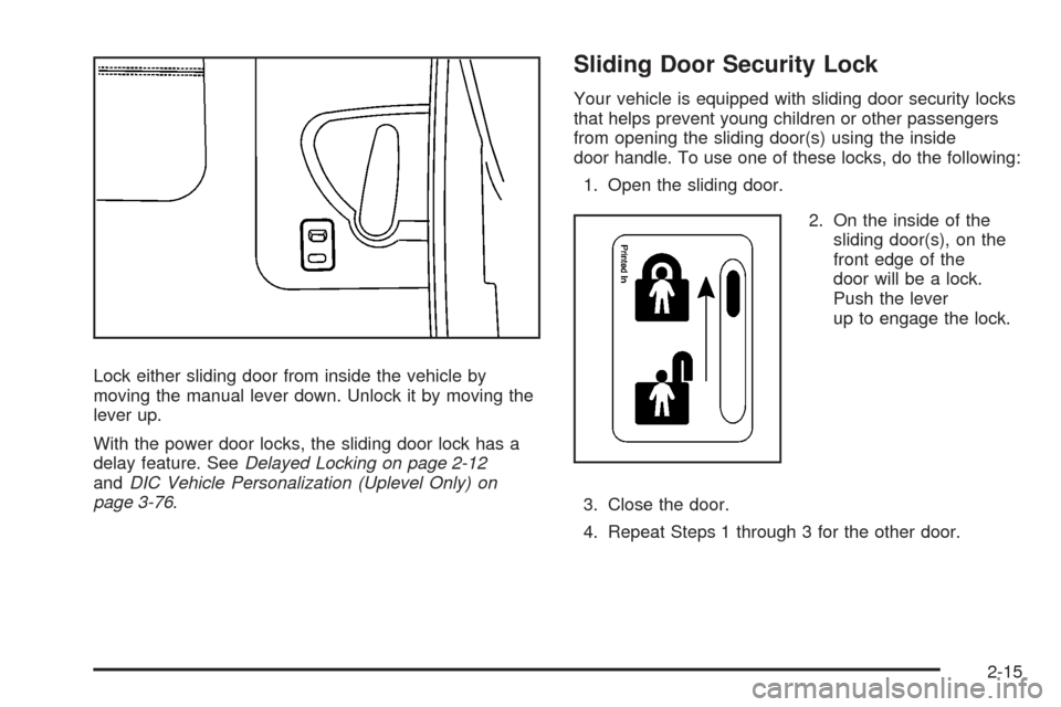 CHEVROLET UPLANDER 2008 1.G Owners Manual Lock either sliding door from inside the vehicle by
moving the manual lever down. Unlock it by moving the
lever up.
With the power door locks, the sliding door lock has a
delay feature. SeeDelayed Loc