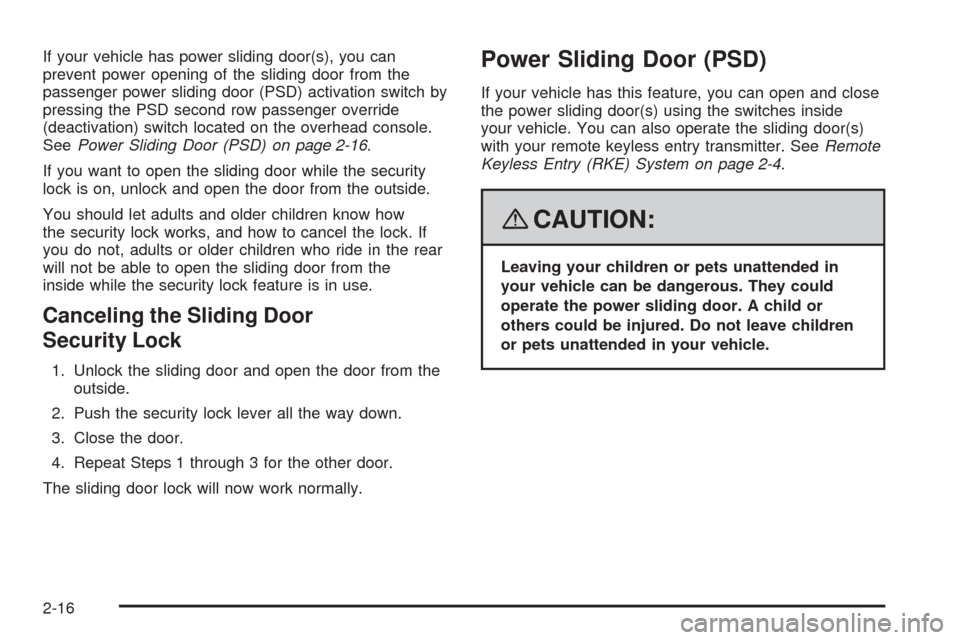 CHEVROLET UPLANDER 2008 1.G Owners Manual If your vehicle has power sliding door(s), you can
prevent power opening of the sliding door from the
passenger power sliding door (PSD) activation switch by
pressing the PSD second row passenger over