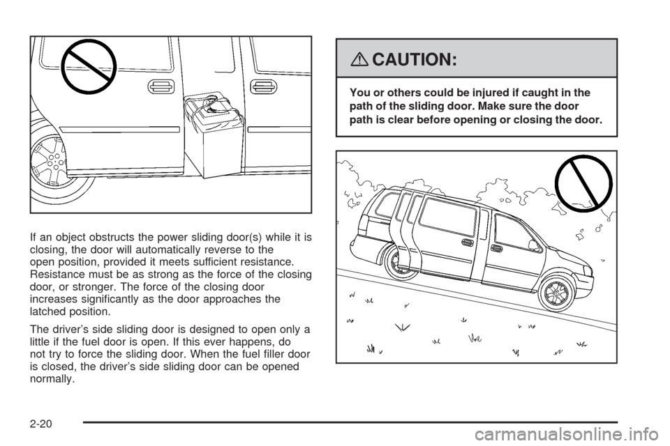 CHEVROLET UPLANDER 2008 1.G Owners Manual If an object obstructs the power sliding door(s) while it is
closing, the door will automatically reverse to the
open position, provided it meets sufficient resistance.
Resistance must be as strong as