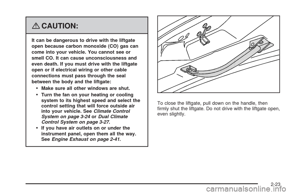 CHEVROLET UPLANDER 2008 1.G Owners Manual {CAUTION:
It can be dangerous to drive with the liftgate
open because carbon monoxide (CO) gas can
come into your vehicle. You cannot see or
smell CO. It can cause unconsciousness and
even death. If y