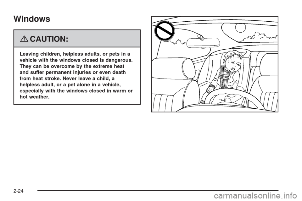 CHEVROLET UPLANDER 2008 1.G Owners Manual Windows
{CAUTION:
Leaving children, helpless adults, or pets in a
vehicle with the windows closed is dangerous.
They can be overcome by the extreme heat
and suffer permanent injuries or even death
fro