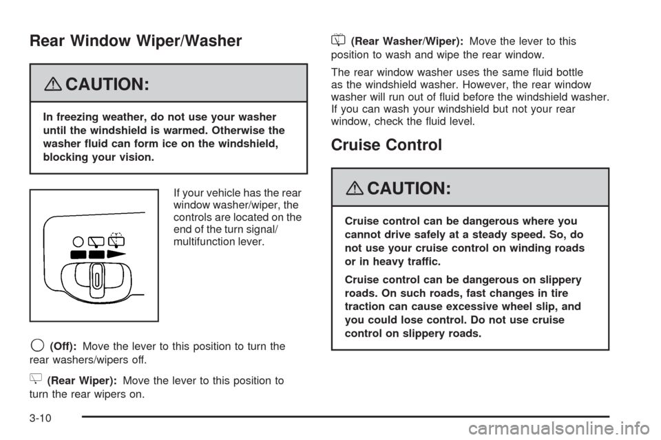 CHEVROLET UPLANDER 2008 1.G Owners Manual Rear Window Wiper/Washer
{CAUTION:
In freezing weather, do not use your washer
until the windshield is warmed. Otherwise the
washer �uid can form ice on the windshield,
blocking your vision.
If your v