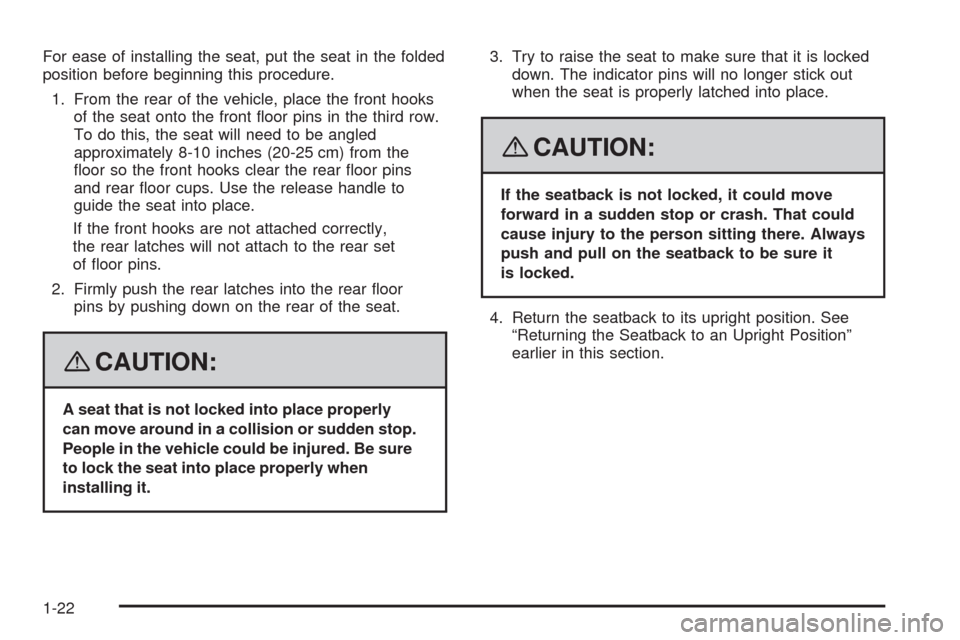 CHEVROLET UPLANDER 2008 1.G Owners Manual For ease of installing the seat, put the seat in the folded
position before beginning this procedure.
1. From the rear of the vehicle, place the front hooks
of the seat onto the front �oor pins in the