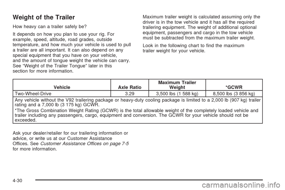 CHEVROLET UPLANDER 2008 1.G Owners Manual Weight of the Trailer
How heavy can a trailer safely be?
It depends on how you plan to use your rig. For
example, speed, altitude, road grades, outside
temperature, and how much your vehicle is used t