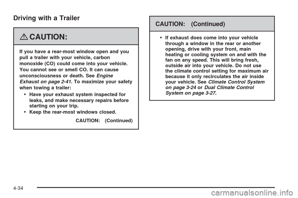 CHEVROLET UPLANDER 2008 1.G Owners Manual Driving with a Trailer
{CAUTION:
If you have a rear-most window open and you
pull a trailer with your vehicle, carbon
monoxide (CO) could come into your vehicle.
You cannot see or smell CO. It can cau