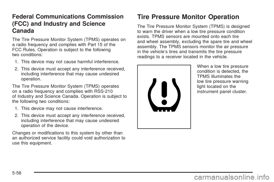 CHEVROLET UPLANDER 2008 1.G Owners Manual Federal Communications Commission
(FCC) and Industry and Science
Canada
The Tire Pressure Monitor System (TPMS) operates on
a radio frequency and complies with Part 15 of the
FCC Rules. Operation is s