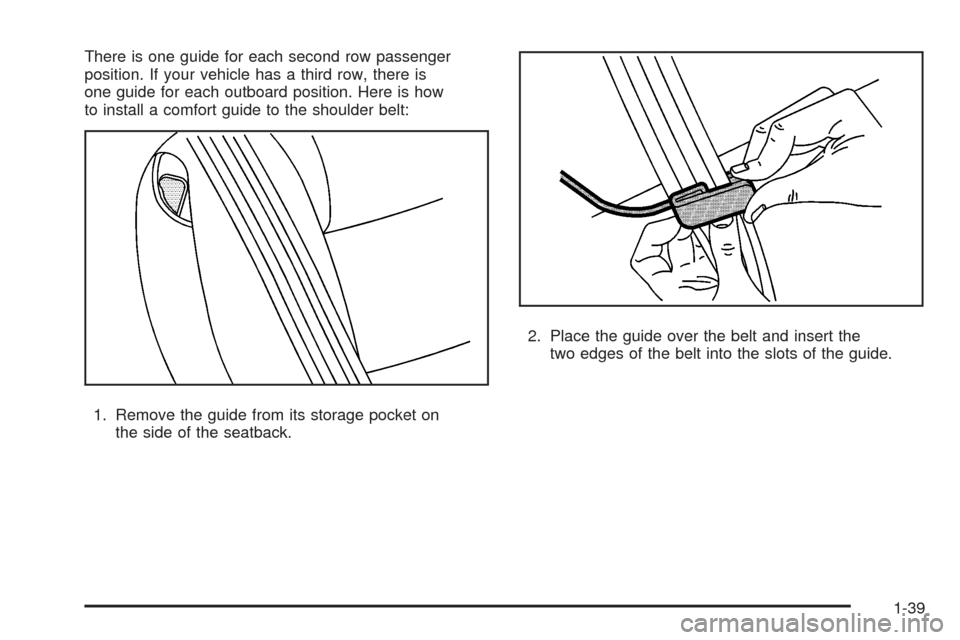 CHEVROLET UPLANDER 2008 1.G Owners Manual There is one guide for each second row passenger
position. If your vehicle has a third row, there is
one guide for each outboard position. Here is how
to install a comfort guide to the shoulder belt:
