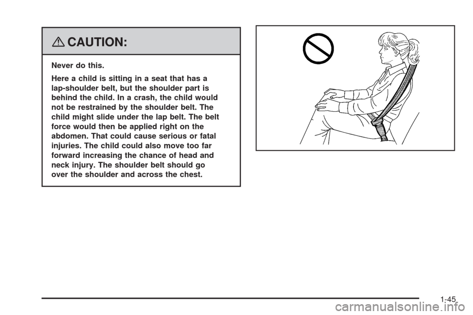 CHEVROLET UPLANDER 2008 1.G Owners Manual {CAUTION:
Never do this.
Here a child is sitting in a seat that has a
lap-shoulder belt, but the shoulder part is
behind the child. In a crash, the child would
not be restrained by the shoulder belt. 