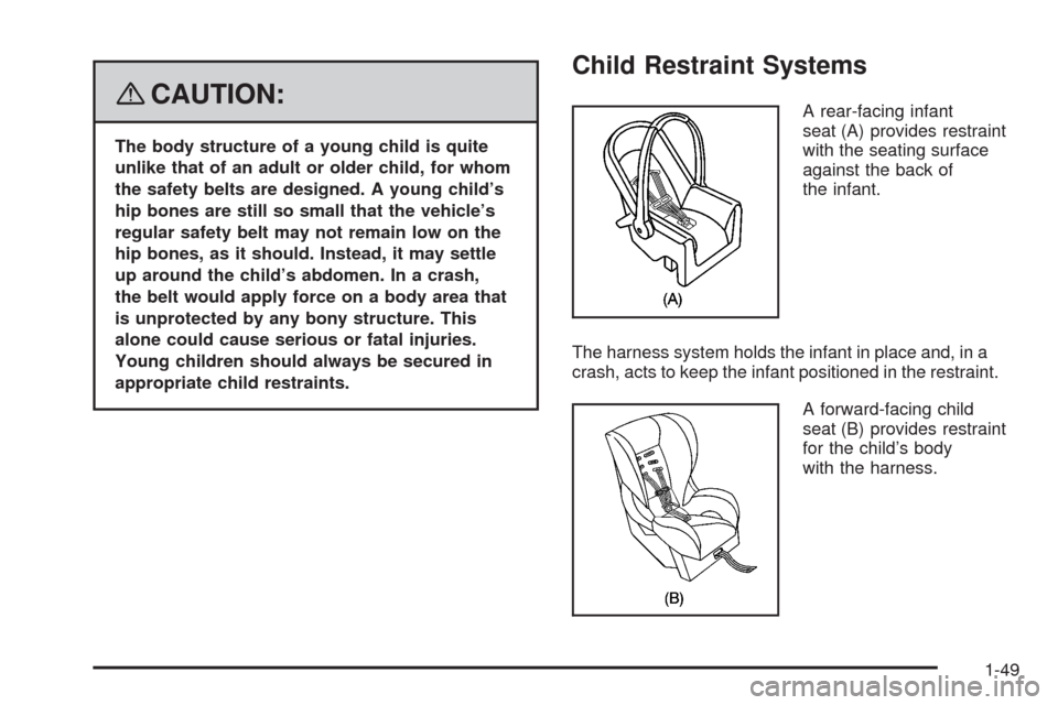 CHEVROLET UPLANDER 2008 1.G Owners Manual {CAUTION:
The body structure of a young child is quite
unlike that of an adult or older child, for whom
the safety belts are designed. A young child’s
hip bones are still so small that the vehicle