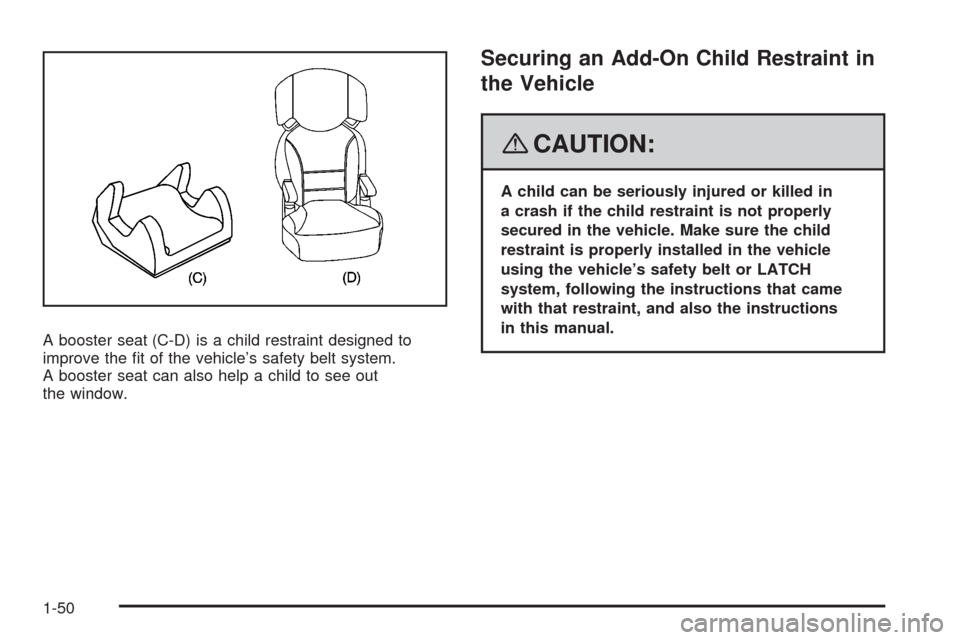 CHEVROLET UPLANDER 2008 1.G Owners Manual A booster seat (C-D) is a child restraint designed to
improve the �t of the vehicle’s safety belt system.
A booster seat can also help a child to see out
the window.
Securing an Add-On Child Restrai