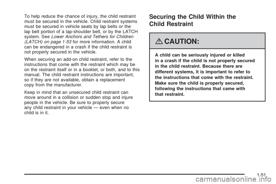 CHEVROLET UPLANDER 2008 1.G Owners Manual To help reduce the chance of injury, the child restraint
must be secured in the vehicle. Child restraint systems
must be secured in vehicle seats by lap belts or the
lap belt portion of a lap-shoulder