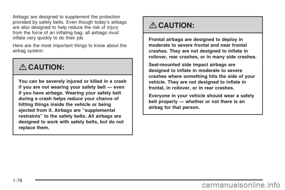 CHEVROLET UPLANDER 2008 1.G Owners Manual Airbags are designed to supplement the protection
provided by safety belts. Even though today’s airbags
are also designed to help reduce the risk of injury
from the force of an in�ating bag, all air
