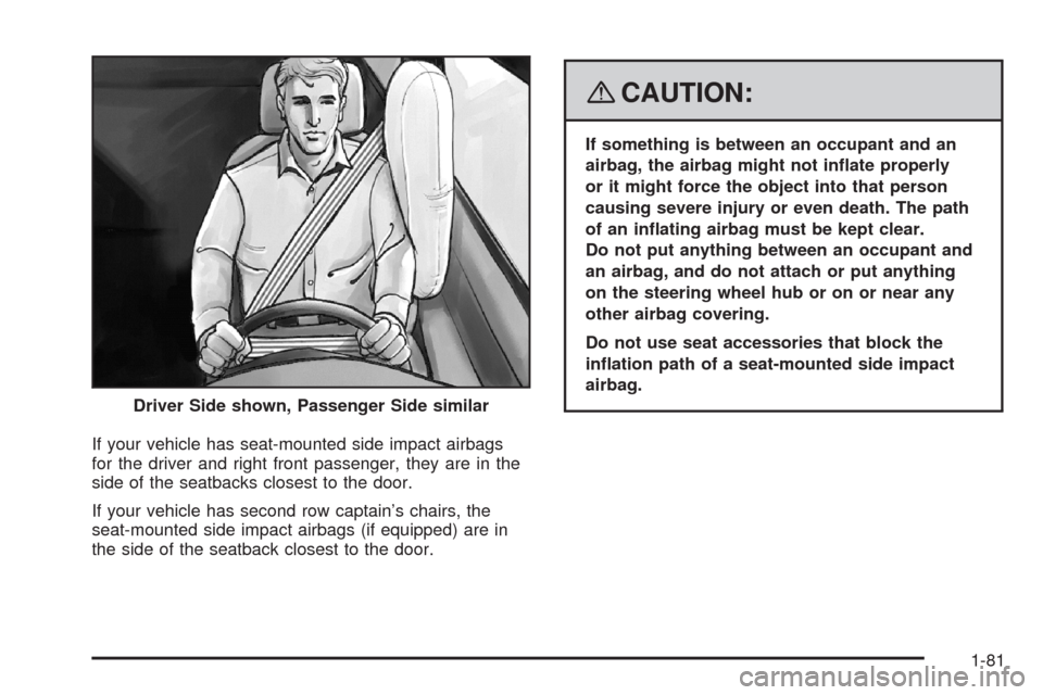 CHEVROLET UPLANDER 2008 1.G Owners Manual If your vehicle has seat-mounted side impact airbags
for the driver and right front passenger, they are in the
side of the seatbacks closest to the door.
If your vehicle has second row captain’s cha