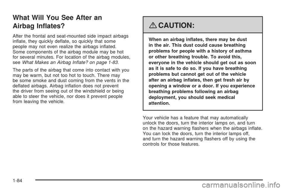 CHEVROLET UPLANDER 2008 1.G Owners Manual What Will You See After an
Airbag In�ates?
After the frontal and seat-mounted side impact airbags
in�ate, they quickly de�ate, so quickly that some
people may not even realize the airbags in�ated.
Som