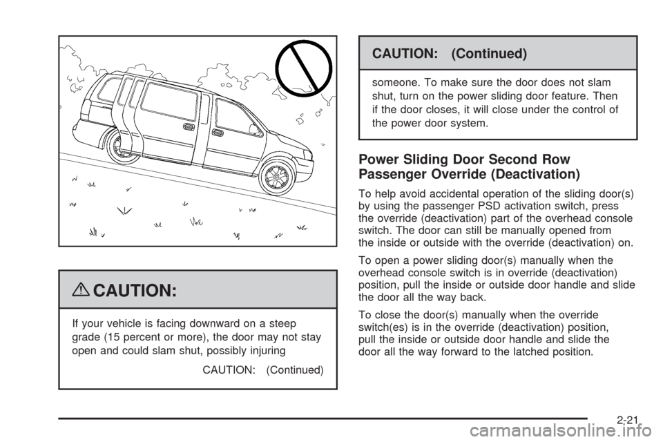 CHEVROLET UPLANDER 2009 1.G Owners Manual {CAUTION:
If your vehicle is facing downward on a steep
grade (15 percent or more), the door may not stay
open and could slam shut, possibly injuring
CAUTION: (Continued)
CAUTION: (Continued)
someone. CHEVROLET UPLANDER 2009 1.G Owners Manual {CAUTION:
If your vehicle is facing downward on a steep
grade (15 percent or more), the door may not stay
open and could slam shut, possibly injuring
CAUTION: (Continued)
CAUTION: (Continued)
someone.