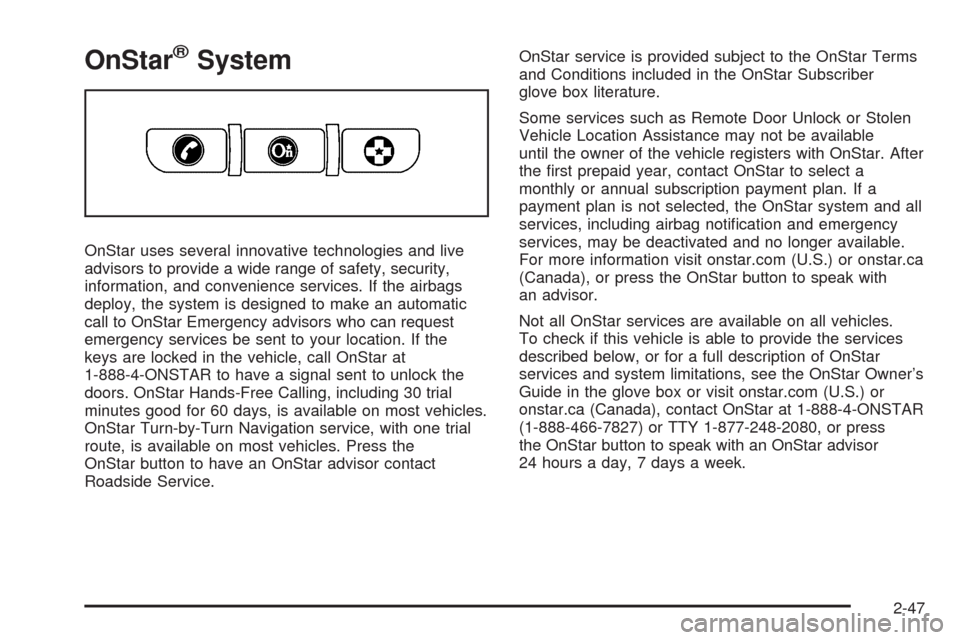CHEVROLET UPLANDER 2009 1.G Owners Manual OnStar®System
OnStar uses several innovative technologies and live
advisors to provide a wide range of safety, security,
information, and convenience services. If the airbags
deploy, the system is de