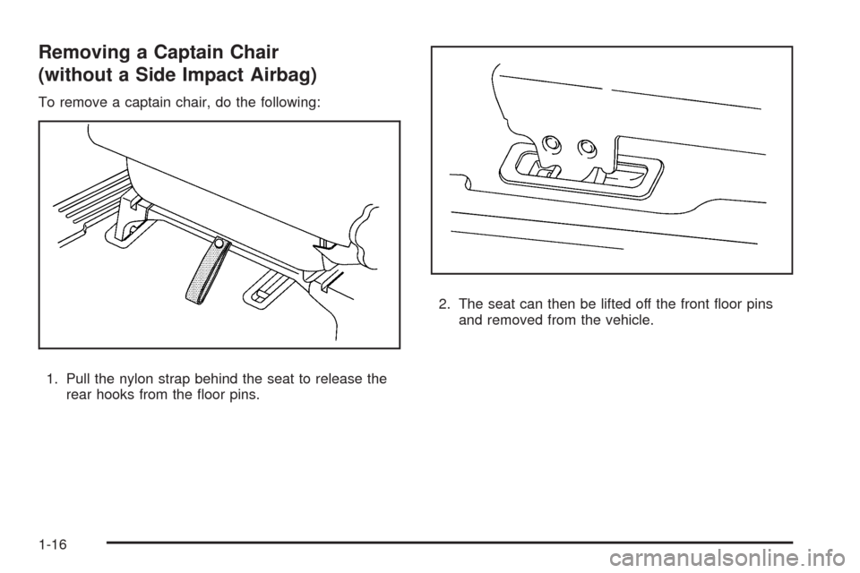 CHEVROLET UPLANDER 2009 1.G Owners Manual Removing a Captain Chair
(without a Side Impact Airbag)
To remove a captain chair, do the following:
1. Pull the nylon strap behind the seat to release the
rear hooks from the �oor pins.2. The seat ca