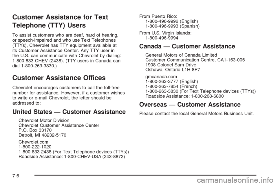 CHEVROLET UPLANDER 2009 1.G Owners Manual Customer Assistance for Text
Telephone (TTY) Users
To assist customers who are deaf, hard of hearing,
or speech-impaired and who use Text Telephones
(TTYs), Chevrolet has TTY equipment available at
it