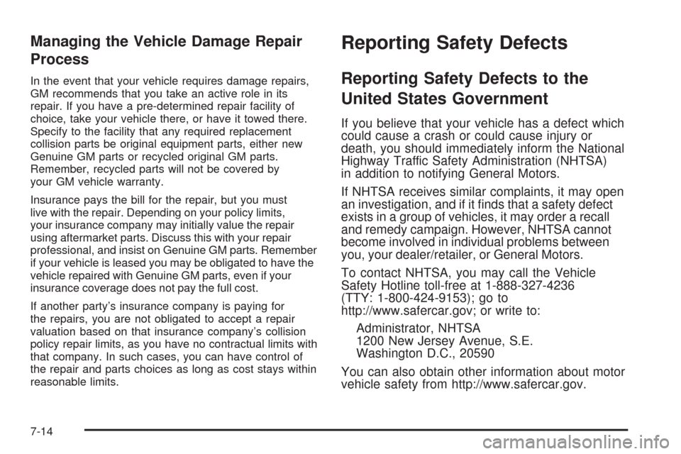 CHEVROLET UPLANDER 2009 1.G Owners Manual Managing the Vehicle Damage Repair
Process
In the event that your vehicle requires damage repairs,
GM recommends that you take an active role in its
repair. If you have a pre-determined repair facilit