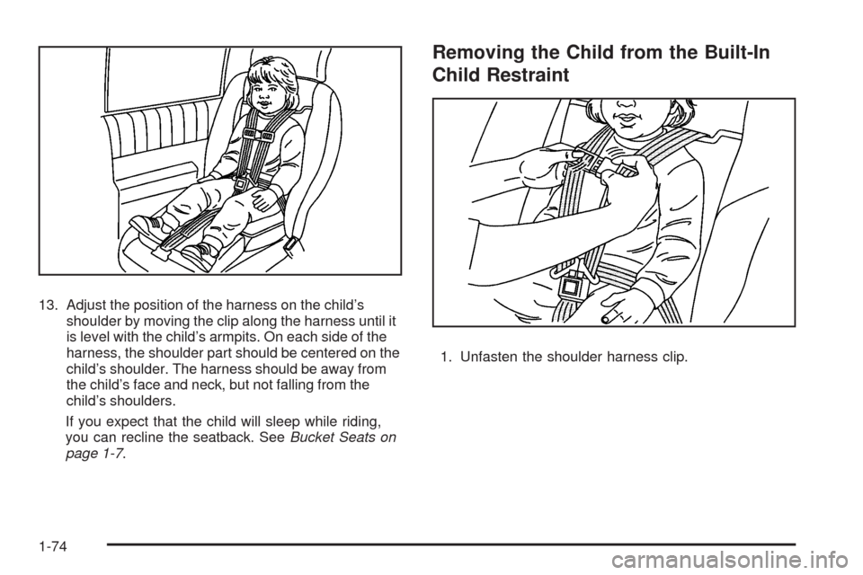 CHEVROLET UPLANDER 2009 1.G Owners Manual 13. Adjust the position of the harness on the child’s
shoulder by moving the clip along the harness until it
is level with the child’s armpits. On each side of the
harness, the shoulder part shoul