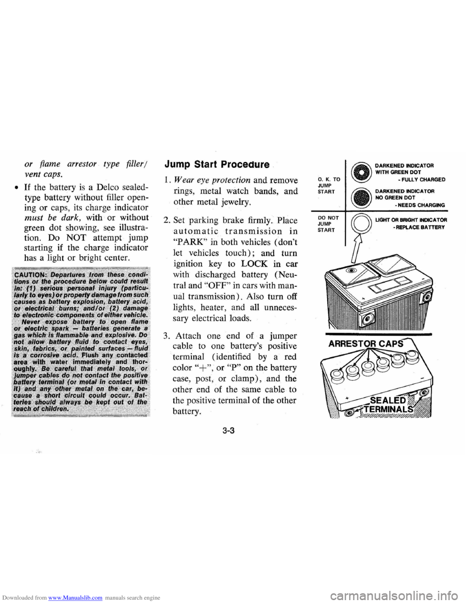 CHEVROLET VEGA 1976 1.G Owners Manual Downloaded from www.Manualslib.com manuals search engine or flame arrestor type filler/
vent caps.
• If the battery is a Delco sealed
type battery without filler open
ing
or caps, its CHEVROLET VEGA 1976 1.G Owners Manual Downloaded from www.Manualslib.com manuals search engine or flame arrestor type filler/
vent caps.
• If the battery is a Delco sealed
type battery without filler open
ing
or caps, its