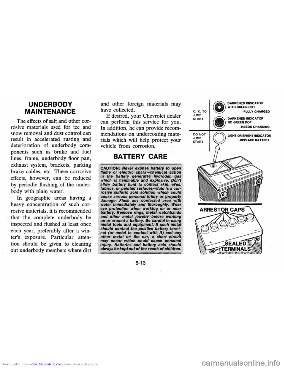 CHEVROLET VEGA 1976 1.G Owners Manual Downloaded from www.Manualslib.com manuals search engine UNDERBODY
MAINTENANCE
The effects of salt and other cor
rosive materials used for ice and
snow removal and dust control can
res CHEVROLET VEGA 1976 1.G Owners Manual Downloaded from www.Manualslib.com manuals search engine UNDERBODY
MAINTENANCE
The effects of salt and other cor
rosive materials used for ice and
snow removal and dust control can
res