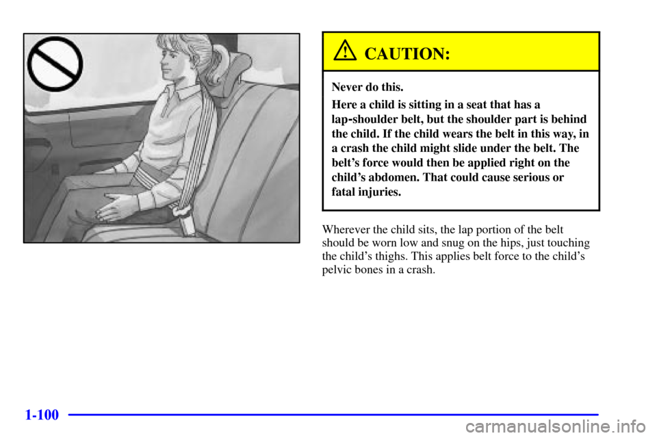 CHEVROLET VENTURE 2002 1.G Owners Manual 1-100
CAUTION:
Never do this.
Here a child is sitting in a seat that has a
lap
-shoulder belt, but the shoulder part is behind
the child. If the child wears the belt in this way, in
a crash the child 