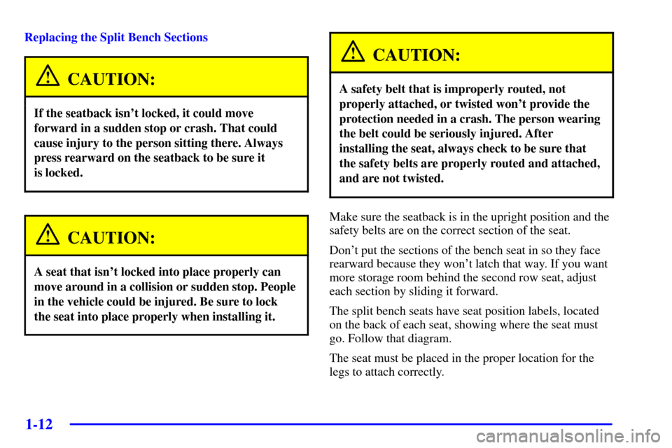 CHEVROLET VENTURE 2002 1.G Owners Manual 1-12
Replacing the Split Bench Sections
CAUTION:
If the seatback isnt locked, it could move
forward in a sudden stop or crash. That could
cause injury to the person sitting there. Always
press rearwa CHEVROLET VENTURE 2002 1.G Owners Manual 1-12
Replacing the Split Bench Sections
CAUTION:
If the seatback isnt locked, it could move
forward in a sudden stop or crash. That could
cause injury to the person sitting there. Always
press rearwa