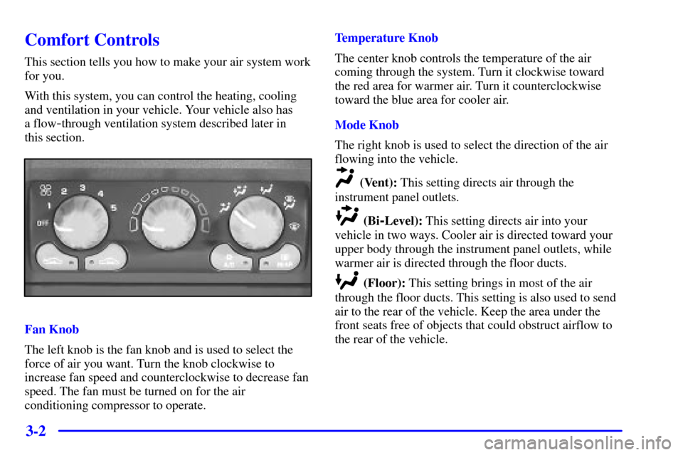 CHEVROLET VENTURE 2002 1.G Owners Manual 3-2
Comfort Controls
This section tells you how to make your air system work
for you.
With this system, you can control the heating, cooling
and ventilation in your vehicle. Your vehicle also has 
a f