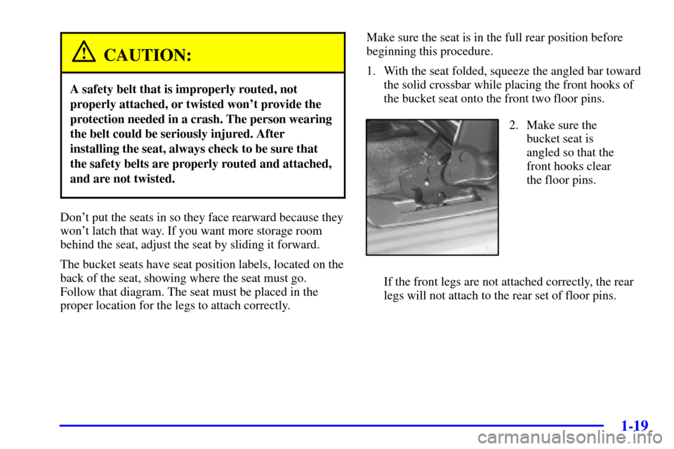 CHEVROLET VENTURE 2002 1.G Owners Manual 1-19
CAUTION:
A safety belt that is improperly routed, not
properly attached, or twisted wont provide the
protection needed in a crash. The person wearing
the belt could be seriously injured. After
i CHEVROLET VENTURE 2002 1.G Owners Manual 1-19
CAUTION:
A safety belt that is improperly routed, not
properly attached, or twisted wont provide the
protection needed in a crash. The person wearing
the belt could be seriously injured. After
i