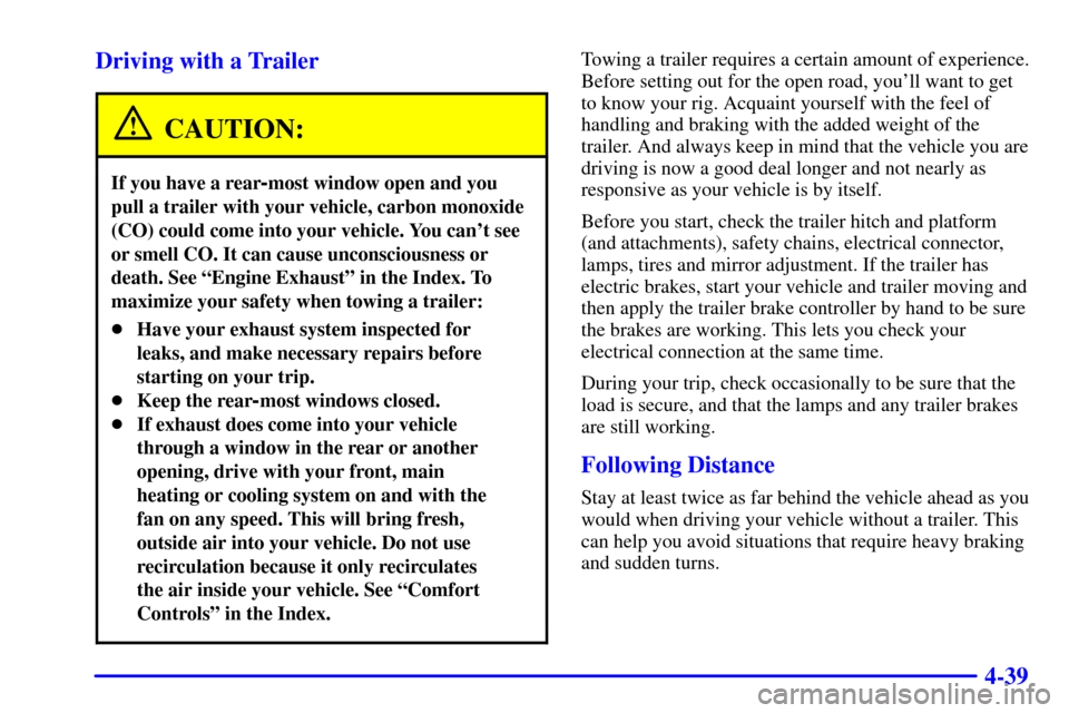 CHEVROLET VENTURE 2002 1.G Owners Manual 4-39 Driving with a Trailer
CAUTION:
If you have a rear-most window open and you
pull a trailer with your vehicle, carbon monoxide
(CO) could come into your vehicle. You cant see
or smell CO. It can CHEVROLET VENTURE 2002 1.G Owners Manual 4-39 Driving with a Trailer
CAUTION:
If you have a rear-most window open and you
pull a trailer with your vehicle, carbon monoxide
(CO) could come into your vehicle. You cant see
or smell CO. It can