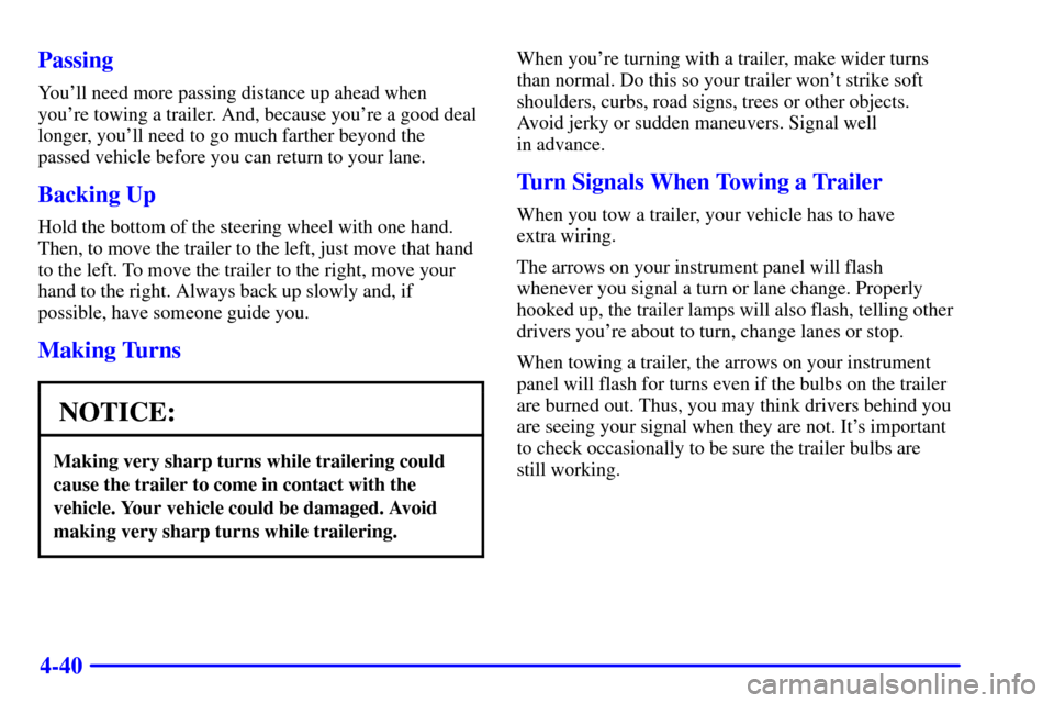 CHEVROLET VENTURE 2002 1.G Owners Manual 4-40 Passing
Youll need more passing distance up ahead when
youre towing a trailer. And, because youre a good deal
longer, youll need to go much farther beyond the
passed vehicle before you can re CHEVROLET VENTURE 2002 1.G Owners Manual 4-40 Passing
Youll need more passing distance up ahead when
youre towing a trailer. And, because youre a good deal
longer, youll need to go much farther beyond the
passed vehicle before you can re