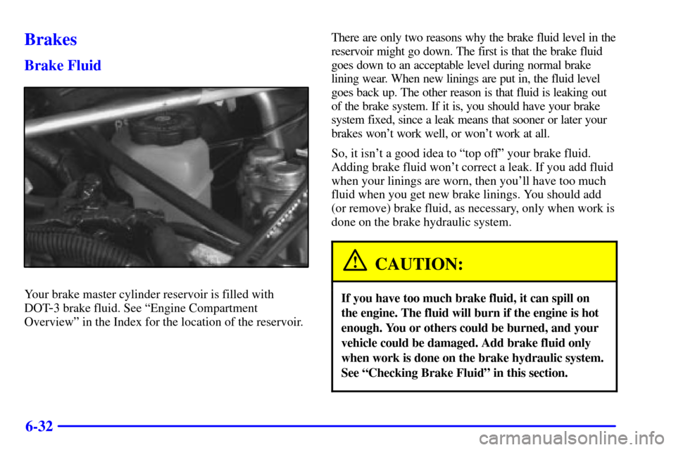 CHEVROLET VENTURE 2002 1.G Owners Manual 6-32
Brakes
Brake Fluid
Your brake master cylinder reservoir is filled with
DOT
-3 brake fluid. See ªEngine Compartment
Overviewº in the Index for the location of the reservoir.There are only two re