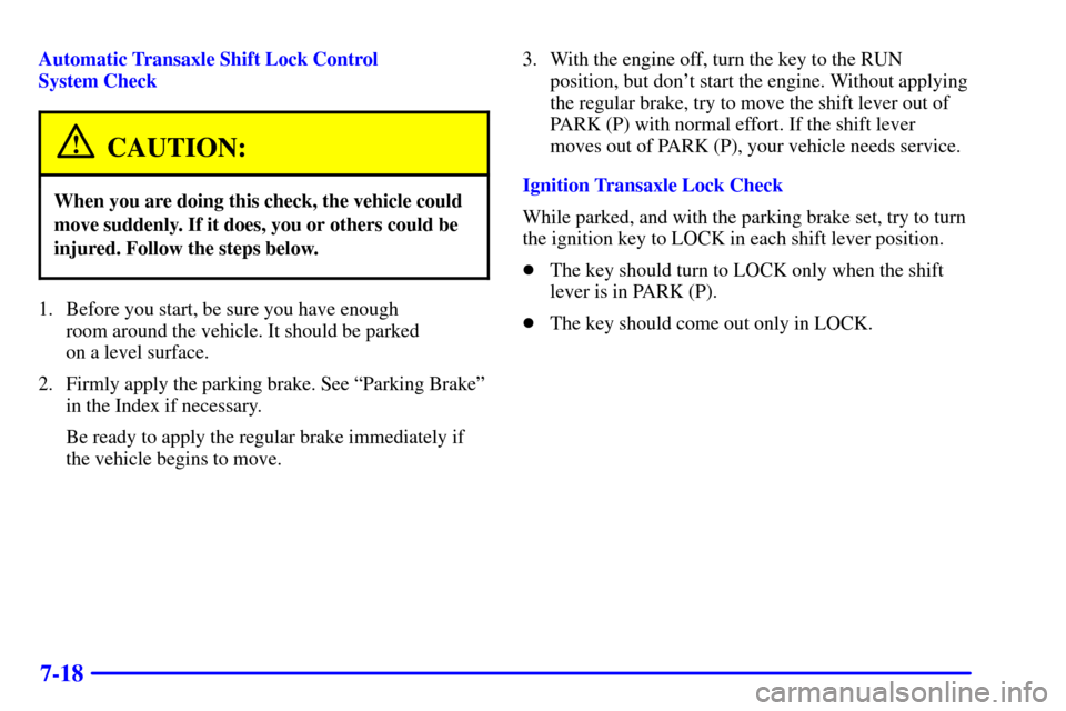 CHEVROLET VENTURE 2002 1.G Owners Manual 7-18
Automatic Transaxle Shift Lock Control 
System Check
CAUTION:
When you are doing this check, the vehicle could
move suddenly. If it does, you or others could be
injured. Follow the steps below.
1