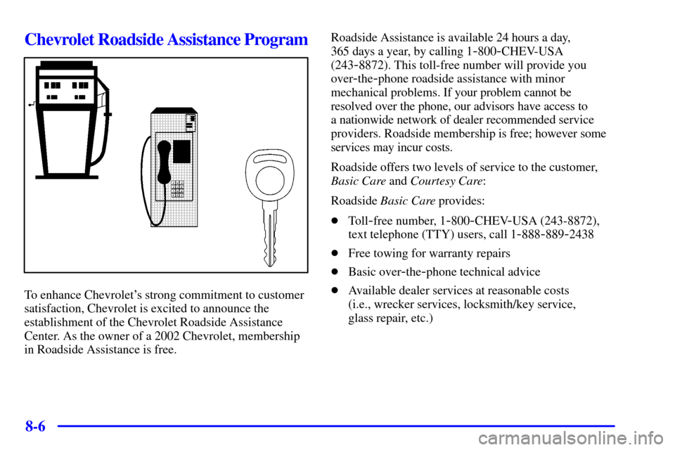 CHEVROLET VENTURE 2002 1.G Owners Manual 8-6
Chevrolet Roadside Assistance Program
To enhance Chevrolets strong commitment to customer
satisfaction, Chevrolet is excited to announce the
establishment of the Chevrolet Roadside Assistance
Cen