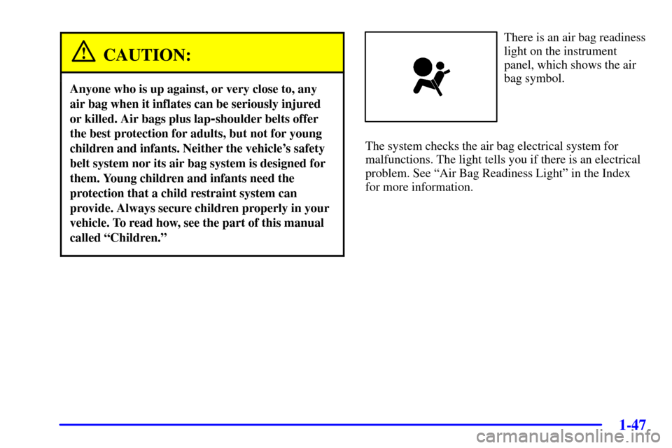 CHEVROLET VENTURE 2002 1.G Owners Manual 1-47
CAUTION:
Anyone who is up against, or very close to, any
air bag when it inflates can be seriously injured
or killed. Air bags plus lap
-shoulder belts offer
the best protection for adults, but n
