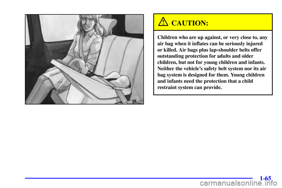 CHEVROLET VENTURE 2002 1.G Owners Manual 1-65
CAUTION:
Children who are up against, or very close to, any
air bag when it inflates can be seriously injured
or killed. Air bags plus lap
-shoulder belts offer
outstanding protection for adults 