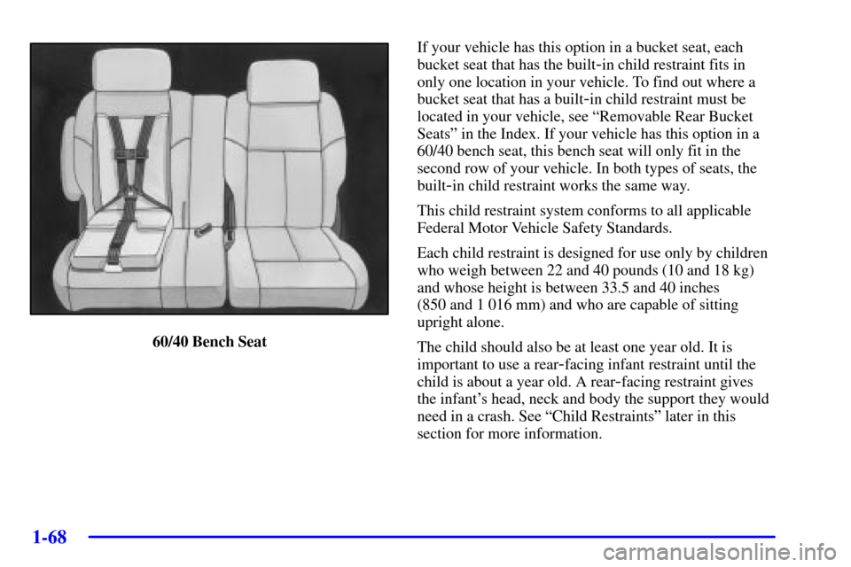 CHEVROLET VENTURE 2002 1.G Owners Manual 1-68
60/40 Bench SeatIf your vehicle has this option in a bucket seat, each
bucket seat that has the built
-in child restraint fits in
only one location in your vehicle. To find out where a
bucket sea