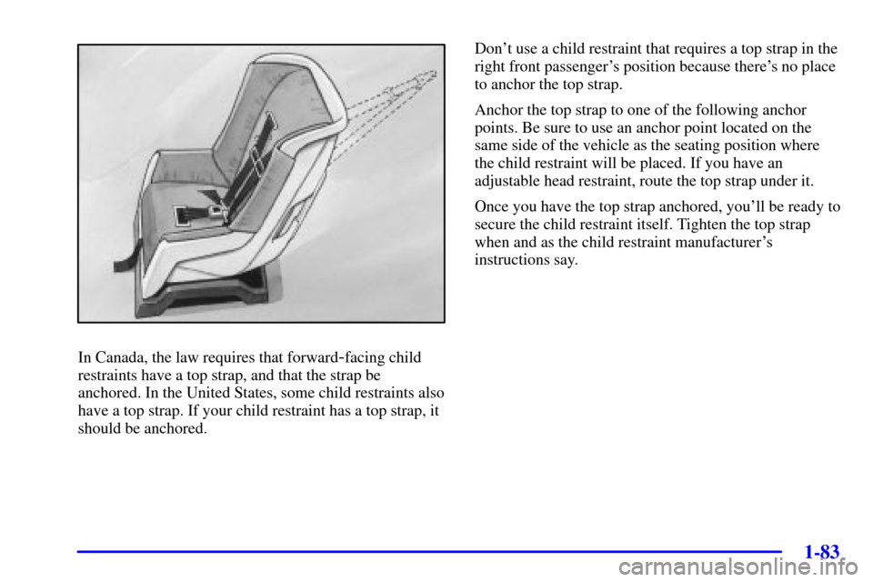 CHEVROLET VENTURE 2002 1.G Owners Manual 1-83
In Canada, the law requires that forward-facing child
restraints have a top strap, and that the strap be
anchored. In the United States, some child restraints also
have a top strap. If your child
