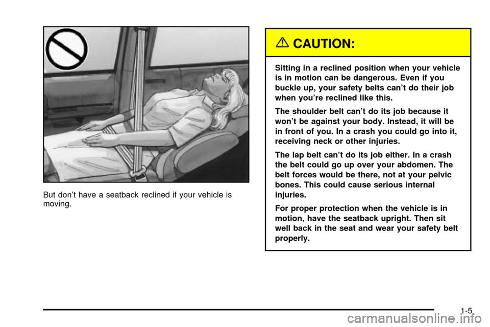 CHEVROLET VENTURE 2003 1.G Owners Manual But dont have a seatback reclined if your vehicle is
moving.
{CAUTION:
Sitting in a reclined position when your vehicle
is in motion can be dangerous. Even if you
buckle up, your safety belts cant d