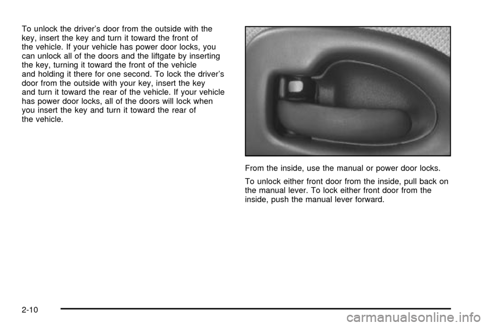 CHEVROLET VENTURE 2003 1.G Owners Manual To unlock the drivers door from the outside with the
key, insert the key and turn it toward the front of
the vehicle. If your vehicle has power door locks, you
can unlock all of the doors and the lif