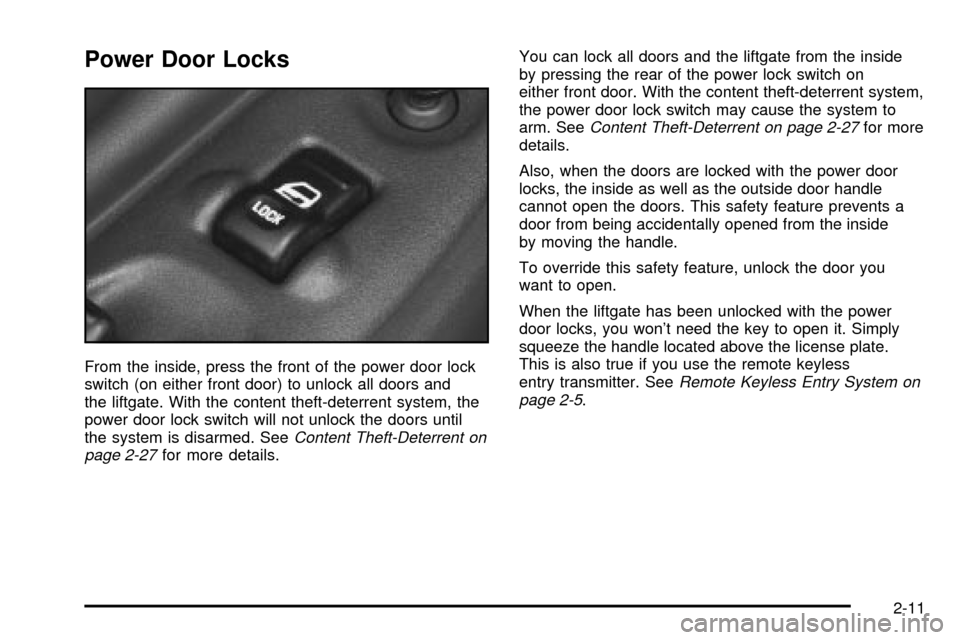 CHEVROLET VENTURE 2003 1.G Owners Manual Power Door Locks
From the inside, press the front of the power door lock
switch (on either front door) to unlock all doors and
the liftgate. With the content theft-deterrent system, the
power door loc