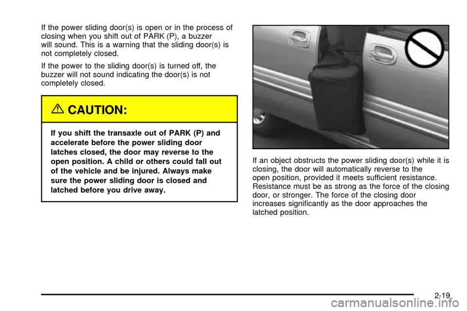 CHEVROLET VENTURE 2003 1.G Owners Manual If the power sliding door(s) is open or in the process of
closing when you shift out of PARK (P), a buzzer
will sound. This is a warning that the sliding door(s) is
not completely closed.
If the power