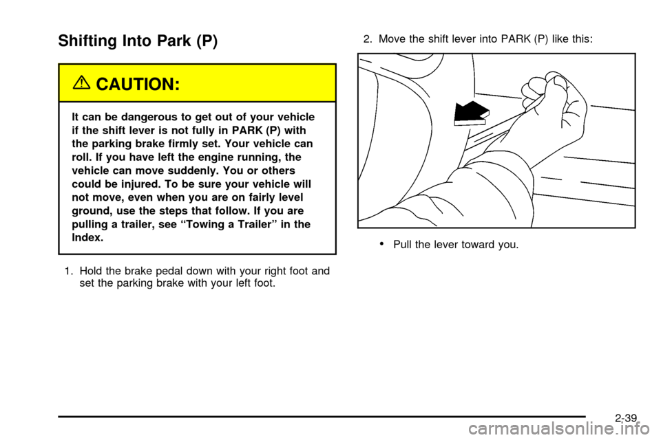 CHEVROLET VENTURE 2003 1.G Owners Manual Shifting Into Park (P)
{CAUTION:
It can be dangerous to get out of your vehicle
if the shift lever is not fully in PARK (P) with
the parking brake ®rmly set. Your vehicle can
roll. If you have left t