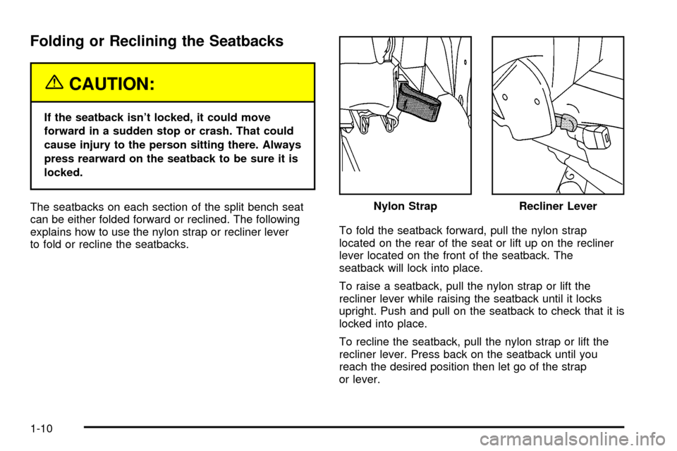 CHEVROLET VENTURE 2003 1.G Owners Manual Folding or Reclining the Seatbacks
{CAUTION:
If the seatback isnt locked, it could move
forward in a sudden stop or crash. That could
cause injury to the person sitting there. Always
press rearward o