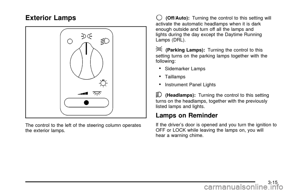 CHEVROLET VENTURE 2003 1.G Owners Manual Exterior Lamps
The control to the left of the steering column operates
the exterior lamps.
9(Off/Auto):Turning the control to this setting will
activate the automatic headlamps when it is dark
enough 