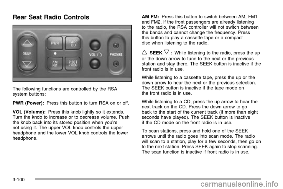 CHEVROLET VENTURE 2003 1.G Owners Manual Rear Seat Radio Controls
The following functions are controlled by the RSA
system buttons:
PWR (Power):Press this button to turn RSA on or off.
VOL (Volume):Press this knob lightly so it extends.
Turn