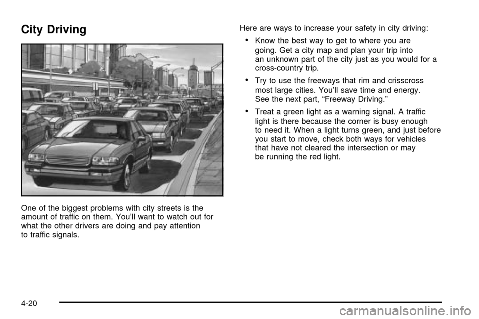 CHEVROLET VENTURE 2003 1.G Owners Manual City Driving
One of the biggest problems with city streets is the
amount of traffic on them. Youll want to watch out for
what the other drivers are doing and pay attention
to traffic signals.Here are